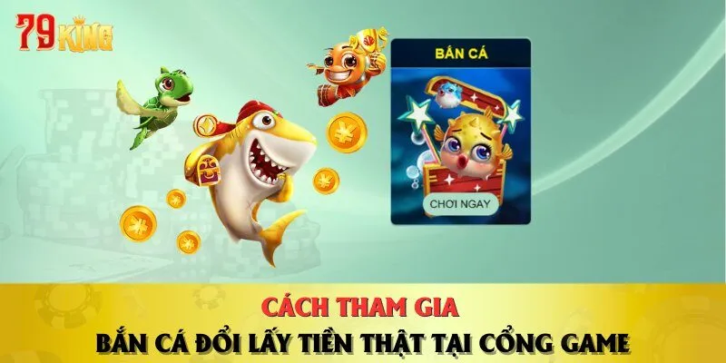 cach-tham-gia-ban-ca-doi-lay-tien-that-tai-cong-game