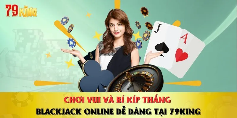choi-vui-va-bi-kip-thang-blackjack-online-de-dang-tai-79king
